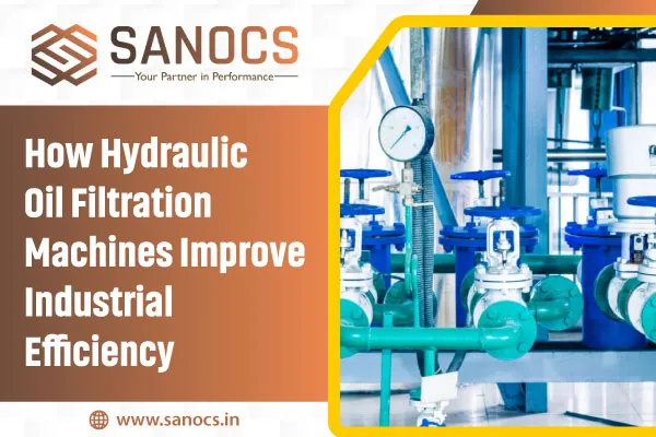 How Hydraulic Oil Filtration Machines Improve Industrial Efficiency